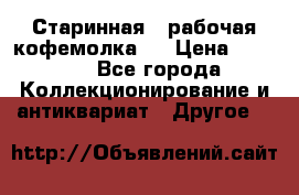 Старинная , рабочая кофемолка.  › Цена ­ 2 500 - Все города Коллекционирование и антиквариат » Другое   